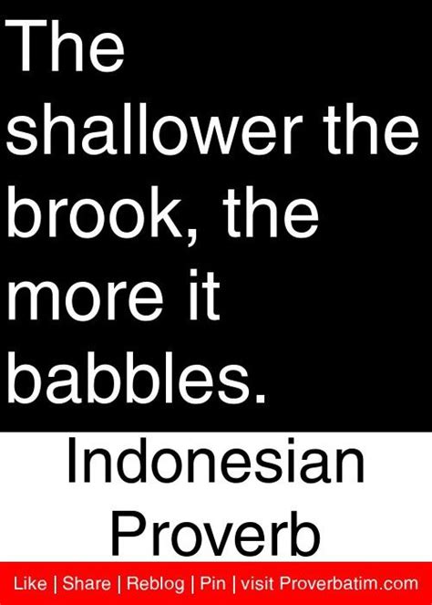 The shallower the brook, the more it babbles.   Indonesian ...
