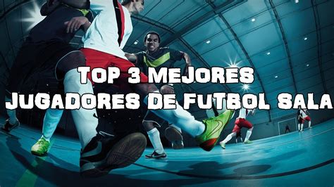 Top 3 mejores jugadores de Futbol Sala   YouTube