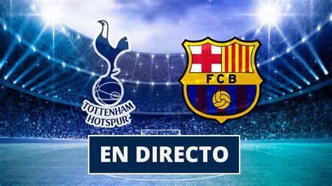 Tottenham   Barcelona hoy, Champions en directo