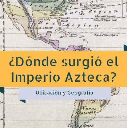 Ubicación Geográfica de los Aztecas: Lugar de la Cultura e ...