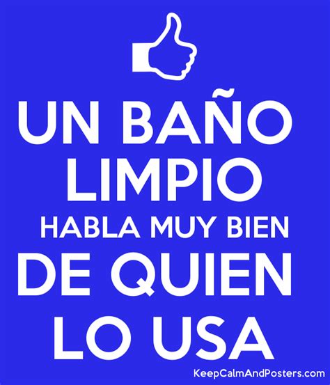 UN BAÑO LIMPIO HABLA MUY BIEN DE QUIEN LO USA Keep Calm ...