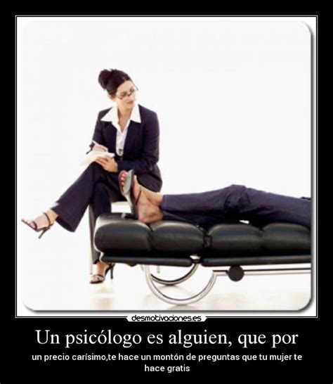 Un psicólogo es alguien, que por | Desmotivaciones