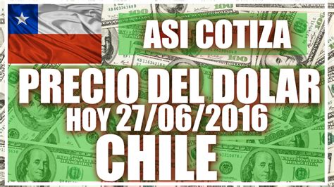Valor del dolar hoy en Chile Hoy 27 de Junio del 2016 |así ...