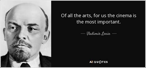 Vladimir Lenin quote: Of all the arts, for us the cinema ...