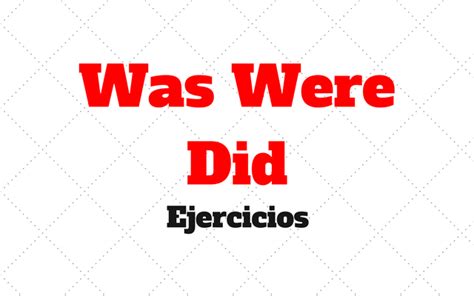 Was Were y Did Ejercicios con respuestas   Estudiar Inglés