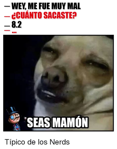 WEY ME FUE MUY MAL CCUANTO SACASTE? 82 SEAS MAMON Típico ...